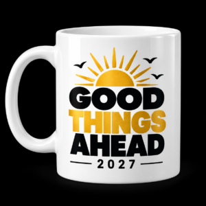 White mug with A rising sun and birds above the optimistic Good Things Ahead 2027 message.
